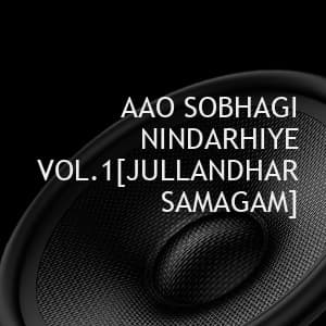 AAO SOBHAGI NINDARHIYE VOL.1[JULLANDHAR SAMAGAM]